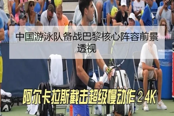 中国游泳队备战巴黎核心阵容前景透视